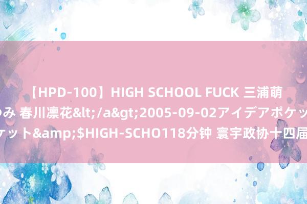 【HPD-100】HIGH SCHOOL FUCK 三浦萌 朝比奈ハル 葉月あゆみ 春川凛花</a>2005-09-02アイデアポケット&$HIGH-SCHO118分钟 寰宇政协十四届常委会第八次会议开幕