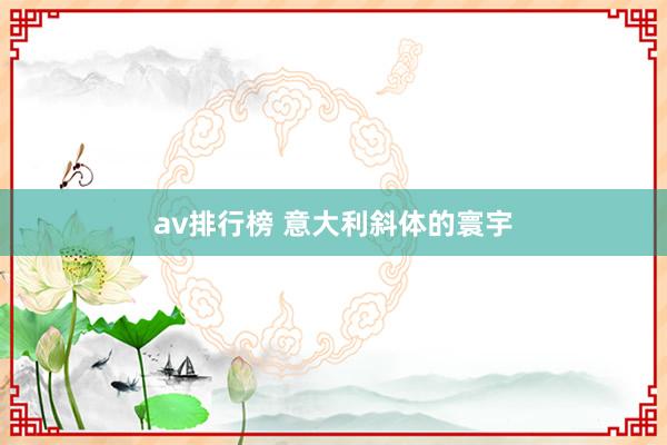 av排行榜 意大利斜体的寰宇