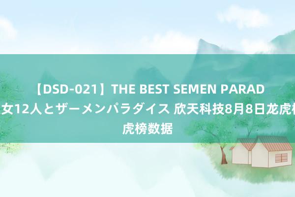 【DSD-021】THE BEST SEMEN PARADISE 美女12人とザーメンパラダイス 欣天科技8月8日龙虎榜数据